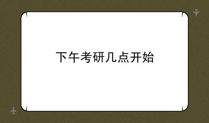 下午考研几点开始