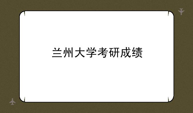 兰州大学考研成绩