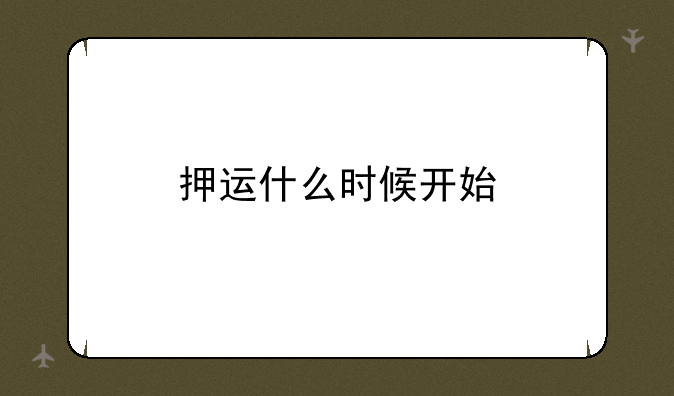 押运什么时候开始