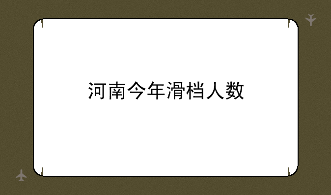 河南今年滑档人数