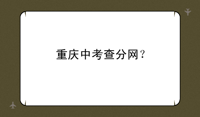 重庆中考查分网？