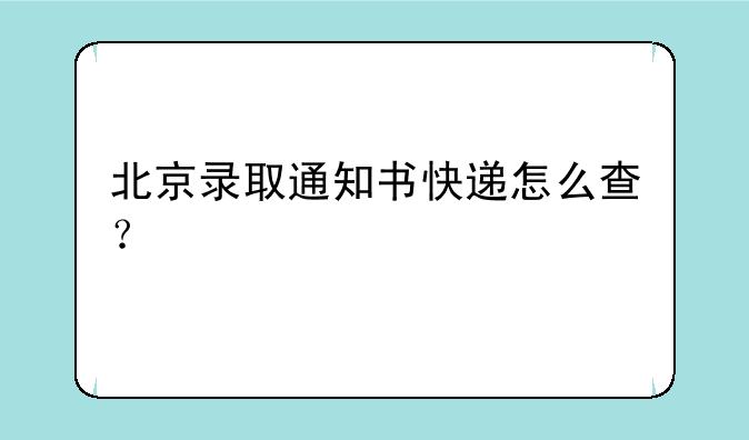 北京录取通知书快递怎么查？