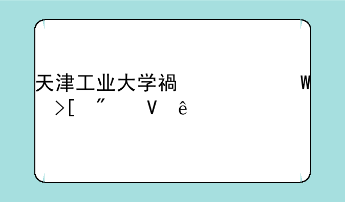 天津工业大学福建录取分数线