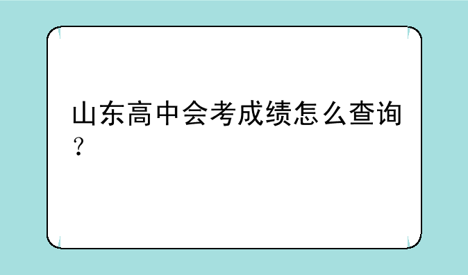 山东高中会考成绩怎么查询？