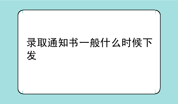 录取通知书一般什么时候下发