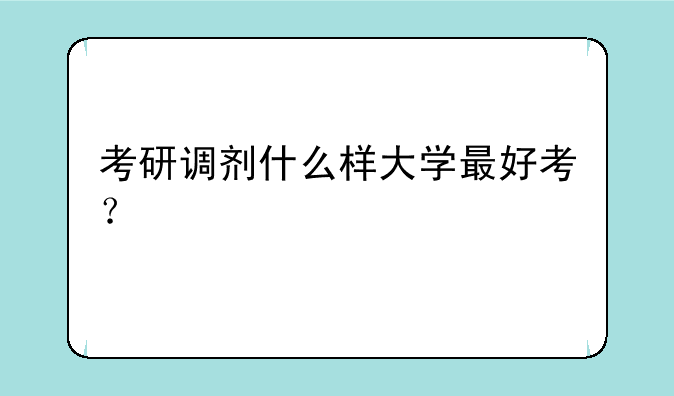 考研调剂什么样大学最好考？