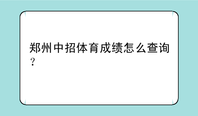 郑州中招体育成绩怎么查询？