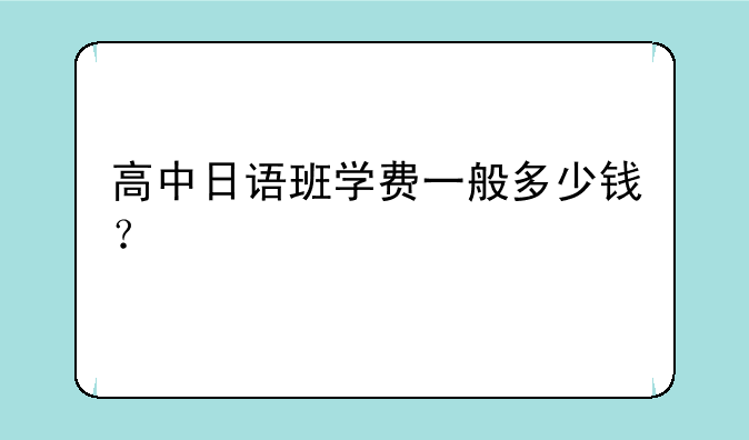 高中日语班学费一般多少钱？