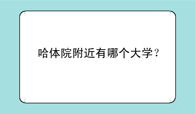 哈体院附近有哪个大学？
