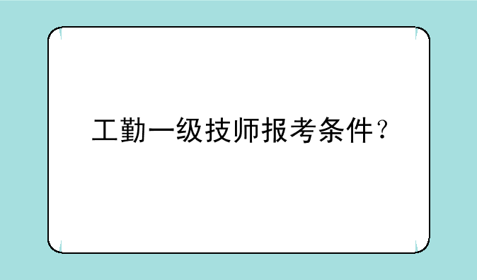 工勤一级技师报考条件？