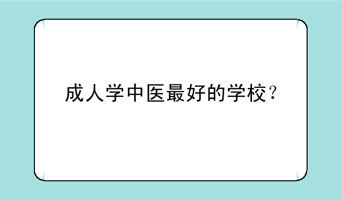 成人学中医最好的学校？