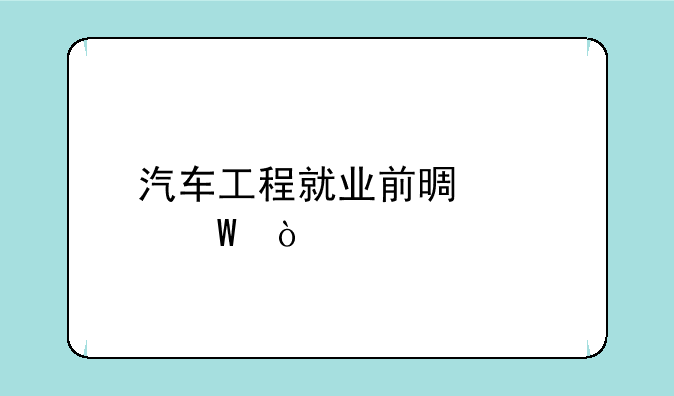 汽车工程就业前景如何？