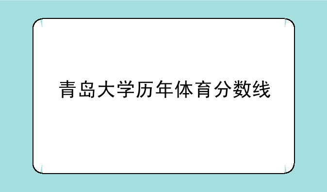 青岛大学历年体育分数线
