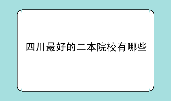 四川最好的二本院校有哪些