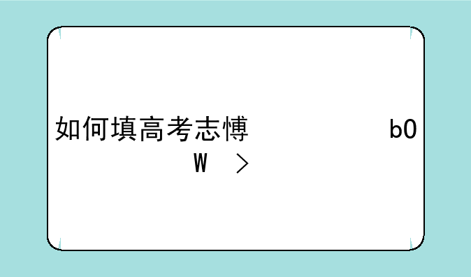 如何填高考志愿容易被录取