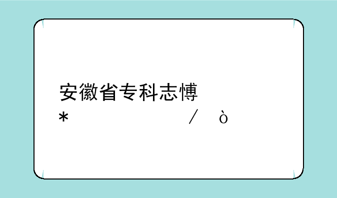 安徽省专科志愿填报流程？