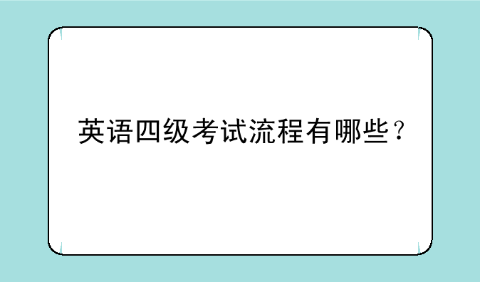 英语四级考试流程有哪些？