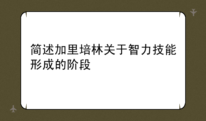简述加里培林关于智力技能形成的阶段