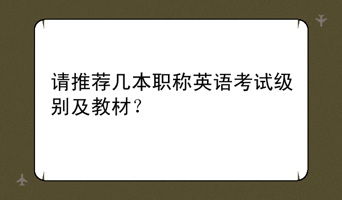 请推荐几本职称英语考试级别及教材？