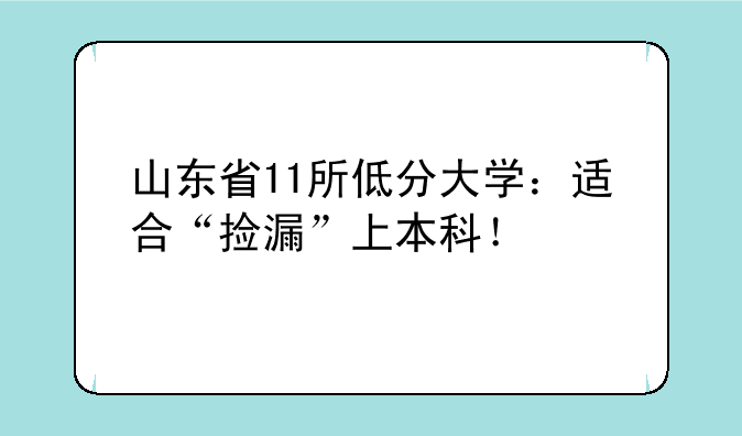 山东省11所低分大学：适合“捡漏”上本科！