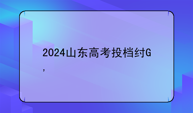 2024山东高考投档线——2024山东高考分数线