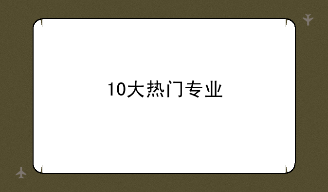 10大热门专业