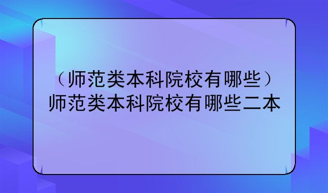 （师范类本科院校有哪些）师范类本科院校有哪些二本