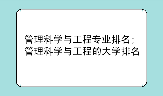 管理科学与工程专业排名;管理科学与工程的大学排名