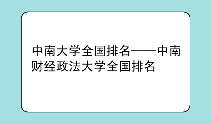 中南大学全国排名——中南财经政法大学全国排名