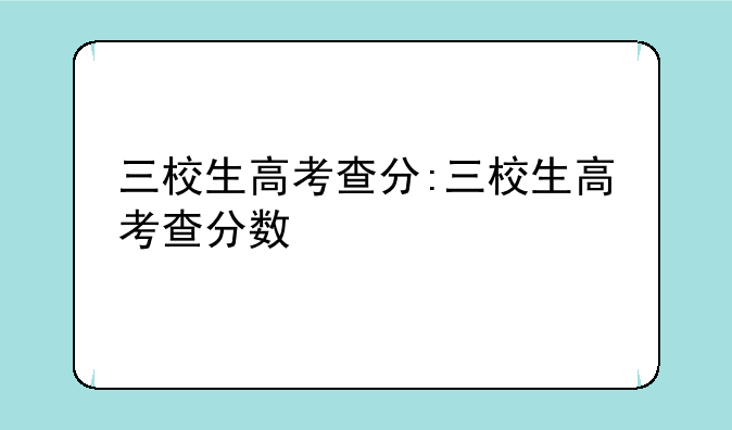 三校生高考查分:三校生高考查分数