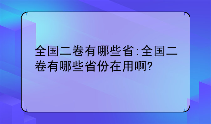 全国二卷有哪些省:全国二卷有哪些省份在用啊?