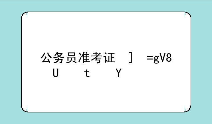公务员准考证号-公务员准考证号码意义